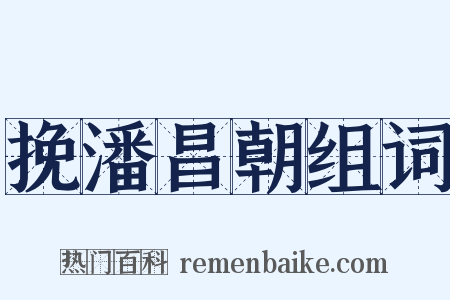 挽潘昌朝组词是什么意思的图片